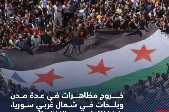 خروج مظاهرات في عدة مدن وبلدات في شمال غربي سوريا رفضاً للتطبيع مع النظام السوري